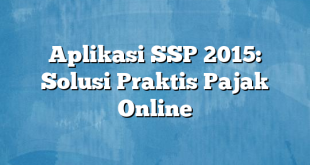 Aplikasi SSP 2015: Solusi Praktis Pajak Online