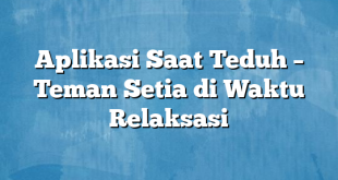 Aplikasi Saat Teduh – Teman Setia di Waktu Relaksasi