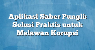 Aplikasi Saber Pungli: Solusi Praktis untuk Melawan Korupsi