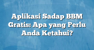 Aplikasi Sadap BBM Gratis: Apa yang Perlu Anda Ketahui?