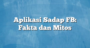 Aplikasi Sadap FB: Fakta dan Mitos