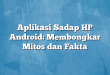 Aplikasi Sadap HP Android: Membongkar Mitos dan Fakta