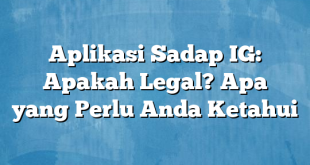 Aplikasi Sadap IG: Apakah Legal? Apa yang Perlu Anda Ketahui