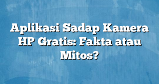 Aplikasi Sadap Kamera HP Gratis: Fakta atau Mitos?