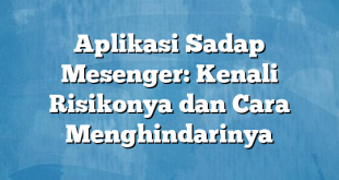 Aplikasi Sadap Mesenger: Kenali Risikonya dan Cara Menghindarinya