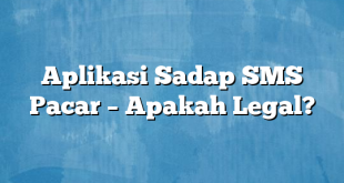 Aplikasi Sadap SMS Pacar – Apakah Legal?