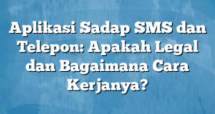 Aplikasi Sadap SMS dan Telepon: Apakah Legal dan Bagaimana Cara Kerjanya?