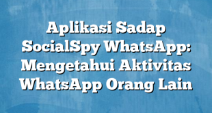 Aplikasi Sadap SocialSpy WhatsApp: Mengetahui Aktivitas WhatsApp Orang Lain