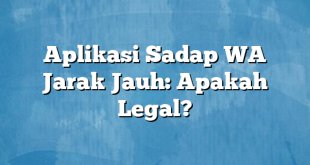 Aplikasi Sadap WA Jarak Jauh: Apakah Legal?