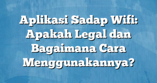 Aplikasi Sadap Wifi: Apakah Legal dan Bagaimana Cara Menggunakannya?