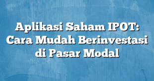 Aplikasi Saham IPOT: Cara Mudah Berinvestasi di Pasar Modal