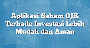 Aplikasi Saham OJK Terbaik: Investasi Lebih Mudah dan Aman