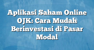 Aplikasi Saham Online OJK: Cara Mudah Berinvestasi di Pasar Modal