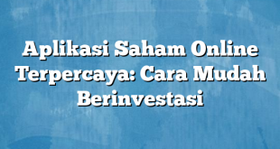 Aplikasi Saham Online Terpercaya: Cara Mudah Berinvestasi