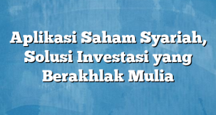 Aplikasi Saham Syariah, Solusi Investasi yang Berakhlak Mulia