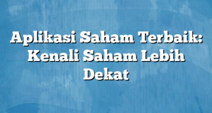 Aplikasi Saham Terbaik: Kenali Saham Lebih Dekat