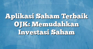 Aplikasi Saham Terbaik OJK: Memudahkan Investasi Saham