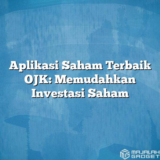 Aplikasi Saham Terbaik OJK: Memudahkan Investasi Saham - Majalah Gadget