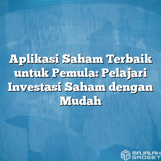 Aplikasi Saham Terbaik Untuk Pemula Pelajari Investasi Saham Dengan Mudah Majalah Gadget 0153