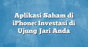 Aplikasi Saham di iPhone: Investasi di Ujung Jari Anda