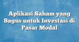 Aplikasi Saham yang Bagus untuk Investasi di Pasar Modal