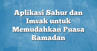 Aplikasi Sahur dan Imsak untuk Memudahkan Puasa Ramadan