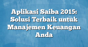 Aplikasi Saiba 2015: Solusi Terbaik untuk Manajemen Keuangan Anda