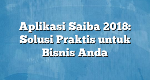 Aplikasi Saiba 2018: Solusi Praktis untuk Bisnis Anda