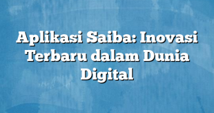 Aplikasi Saiba: Inovasi Terbaru dalam Dunia Digital