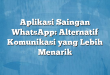 Aplikasi Saingan WhatsApp: Alternatif Komunikasi yang Lebih Menarik