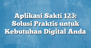 Aplikasi Sakti 123: Solusi Praktis untuk Kebutuhan Digital Anda