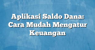 Aplikasi Saldo Dana: Cara Mudah Mengatur Keuangan