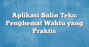 Aplikasi Salin Teks: Penghemat Waktu yang Praktis