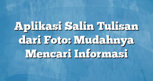 Aplikasi Salin Tulisan dari Foto: Mudahnya Mencari Informasi