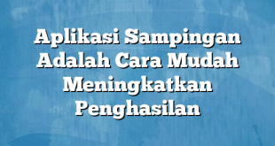 Aplikasi Sampingan Adalah Cara Mudah Meningkatkan Penghasilan