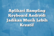 Aplikasi Sampling Keyboard Android: Jadikan Musik Lebih Kreatif