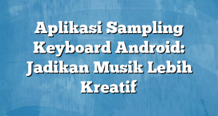 Aplikasi Sampling Keyboard Android: Jadikan Musik Lebih Kreatif