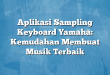 Aplikasi Sampling Keyboard Yamaha: Kemudahan Membuat Musik Terbaik