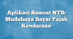 Aplikasi Samsat NTB: Mudahnya Bayar Pajak Kendaraan