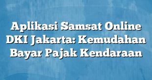 Aplikasi Samsat Online DKI Jakarta: Kemudahan Bayar Pajak Kendaraan