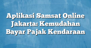 Aplikasi Samsat Online Jakarta: Kemudahan Bayar Pajak Kendaraan