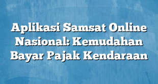 Aplikasi Samsat Online Nasional: Kemudahan Bayar Pajak Kendaraan