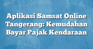 Aplikasi Samsat Online Tangerang: Kemudahan Bayar Pajak Kendaraan