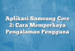 Aplikasi Samsung Core 2: Cara Memperkaya Pengalaman Pengguna