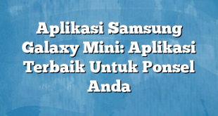 Aplikasi Samsung Galaxy Mini: Aplikasi Terbaik Untuk Ponsel Anda