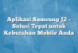 Aplikasi Samsung J2 – Solusi Tepat untuk Kebutuhan Mobile Anda