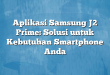 Aplikasi Samsung J2 Prime: Solusi untuk Kebutuhan Smartphone Anda