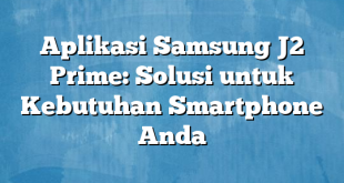 Aplikasi Samsung J2 Prime: Solusi untuk Kebutuhan Smartphone Anda