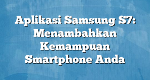 Aplikasi Samsung S7: Menambahkan Kemampuan Smartphone Anda