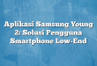 Aplikasi Samsung Young 2: Solusi Pengguna Smartphone Low-End